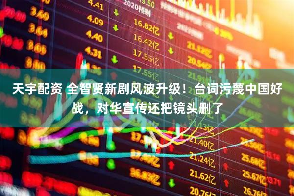天宇配资 全智贤新剧风波升级！台词污蔑中国好战，对华宣传还把镜头删了