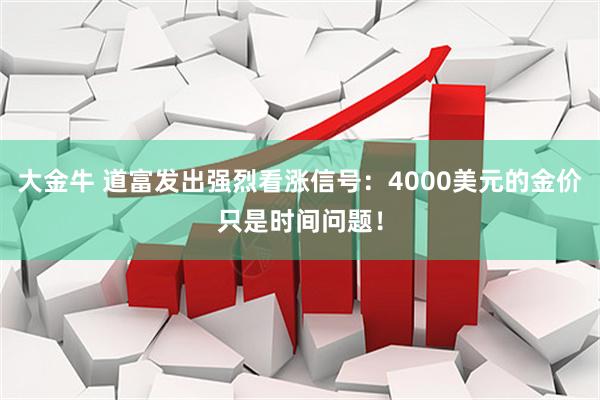 大金牛 道富发出强烈看涨信号：4000美元的金价只是时间问题！